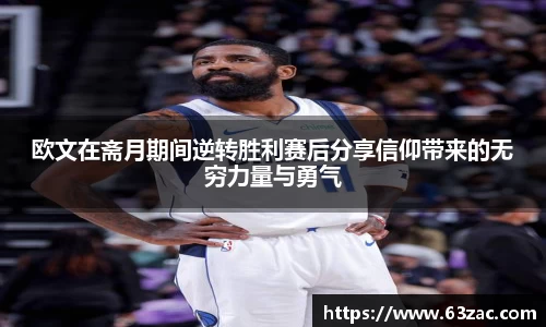 欧文在斋月期间逆转胜利赛后分享信仰带来的无穷力量与勇气