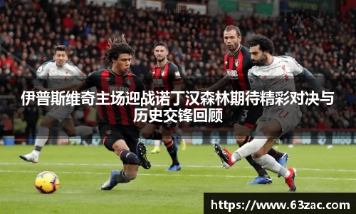 伊普斯维奇主场迎战诺丁汉森林期待精彩对决与历史交锋回顾